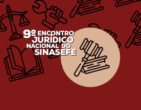 9º Encontro Jurídico Nacional do SINASEFE: 28 a 30 de abril, híbrido (Brasília-DF e online)